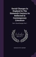 Social Changes in England in the Sixteenth Century as Reflected in Contemporary Literature: Part I. Rural Changes, Part 1... 134699109X Book Cover