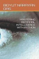 MASTERING ARTIFICIAL INTELLIGENCE WITH PYTHON (A-Z of Artificial Intelligence for beginners) B0G4JGGH6L Book Cover