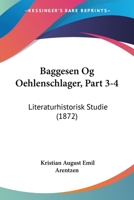 Baggesen Og Oehlenschlager, Part 3-4: Literaturhistorisk Studie (1872) 1161021221 Book Cover