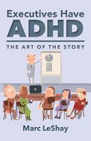 Executives Have ADHD: The Art of the Story 0692772731 Book Cover