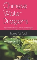 Chinese Water Dragons: The Complete pet owner’s manual on Chinese water dragon care, feeding, diet, housing and breeding 165310936X Book Cover