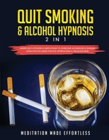 Quit Smoking & Alcohol Hypnosis (2 In 1) Guided Self-Hypnosis & Meditations To Overcome Alcoholism & Smoking Cessation Including Positive Affirmations & Visualizations 1801345473 Book Cover