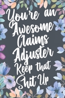 You're An Awesome Claims Adjuster Keep That Shit Up: Funny Joke Appreciation & Encouragement Gift Idea for Claims Adjusters. Thank You Gag Notebook Journal & Sketch Diary Present. 1713362740 Book Cover