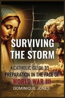Surviving The Storm: A Catholic Guide To Preparation In The Face of World War III B0FRB3Q54Y Book Cover