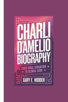 Charli D'Amelio Biography: From Viral Sensation to Global Icon B0F4WF13KS Book Cover