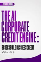 The AI Corporate Credit Engine: Hacking Commercial Scores with Machine Learning (Bosses Build Business Credit) B0F7H3C2Z7 Book Cover