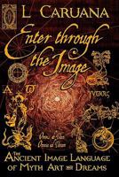 Enter Through the Image: The Ancient Image Language of Myth, Art and Dreams 0978263715 Book Cover