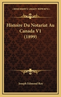 Histoire Du Notariat Au Canada V1 (1899) 1166781038 Book Cover