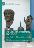 The Sons of Constantine, AD 337-361: In the Shadows of Constantine and Julian (New Approaches to Byzantine History and Culture) 3030399001 Book Cover