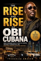 THE RISE AND RISE OF OBI CUBANA: How a Visionary Built a Lifestyle Empire, Inspired a Generation, and Redefined Modern Nigerian Success B0G4CCD69W Book Cover