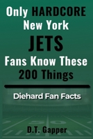 Only HARDCORE New York Jets Fans Know These 200 Things: Deep-Cut Trivia, Hidden Stories, and Surprising Facts from Every Era of New York Jets History (200 Facts for HARDCORE Fans) B0GZQ39X1J Book Cover