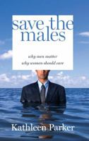 Save the Males: Why Men Matter and Why Women Should Care 1400065798 Book Cover