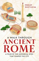 A Walk Through Ancient Rome: A Guide to the Landmarks that Shaped the City's History 178929522X Book Cover