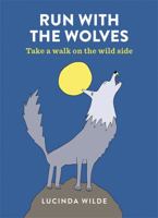 Run with the Wolves: Take a walk on the wild side 1846015820 Book Cover