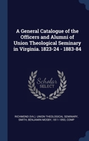 A General Catalogue of the Officers and Alumni of Union Theological Seminary in Virginia. 1823-24 - 1883-84 1376997568 Book Cover