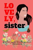 Lovely Sister: Gift For Sweet Sister Journal /Notebook 1676849742 Book Cover