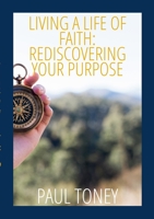 Living a Life of Faith: Rediscovering Your Purpose 1312262591 Book Cover