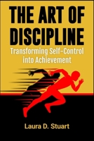The Art of Discipline: Transforming Self-Control into Achievement B0CVS713HJ Book Cover
