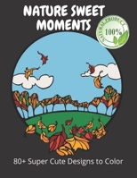 Nature's Sweet Moments: +80 Super Cute Designs to Color B093RP1X5N Book Cover