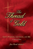The Thread of Gold: God's Purpose, the Cross, and Me 0976983575 Book Cover