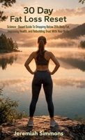 30 Day Fat Loss Reset, Science-Based Guide To Dropping Below 25% Body Fat, Improving Health, and Rebuilding Trust With Your Body. B0GXP52N4M Book Cover