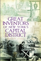 Great Inventors of New York's Capital District 1596291710 Book Cover