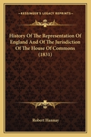 History Of The Representation Of England And Of The Jurisdiction Of The House Of Commons 1164673734 Book Cover