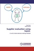 Supplier evaluation using topsis.: A multi criteria decision making methods 620032431X Book Cover