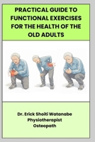 Practical guide to functional exercises for the health of the Old Adults B0GJLJ3VS2 Book Cover