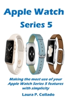 Apple Watch Series 5: Making the most use of your Apple Watch Series 5 features with simplicity 1794717846 Book Cover