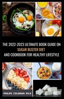 The 2022-2023 Ultimate Book Guide on Sugar Buster Diet and Cookbook for Healthy Lifestyle: Simple and Delicious Sugar Buster Recipes to Loss Weight, Regulate Blood Sugar and sound Living B09SNWBSB7 Book Cover