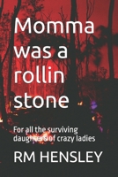 Momma was a rollin stone: For all the surviving daughters of crazy ladies B0FMQBDRYL Book Cover