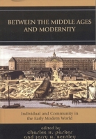 Between the Middle Ages and Modernity: Individual and Community in the Early Modern World 0742553108 Book Cover