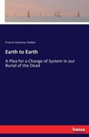 Earth to Earth: A Plea for a Change of System in Our Burial of the Dead 3337118461 Book Cover