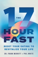 The 17 Hour Fast: Reset Your Eating to Revitalize Your Life 198087459X Book Cover