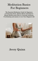 Meditation Basics For Beginners: The Essential Meditation Guide for Beginners to Find Inner Peace, Reduce Stress and Improve Mental Health.Learn How ... and anxiety to Live Your Happiest Life 1806315602 Book Cover