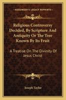 Religious Controversy Decided, by Scripture and Antiquity 1163105953 Book Cover