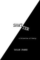 Shatter: A Collection of Poetry B0C1JBC7J5 Book Cover