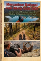 MERCANTOUR NATIONAL PARK HIKING GUIDE 2026: ALPINE TRAILS, MOUNTAIN LAKES & WILDLIFE WALKS OF THE FRENCH ALPS B0H7L78HBM Book Cover
