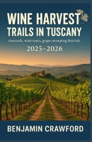 Wine Harvest Trails in Tuscany: vineyards, wine tours, grape-stomping festivals 2025–2026 B0FWZVFK1S Book Cover