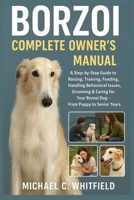 BORZOI COMPLETE OWNER’S MANUAL: A Step-By-Step Guide to Raising, Training, Feeding, Handling Behavioral Issues, Grooming & Caring for Your Borzoi Dog — From Puppy to Senior Years B0G6FPLT5S Book Cover