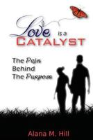 Love Is a Catalyst: The Pain Behind the Purpose 0988323524 Book Cover