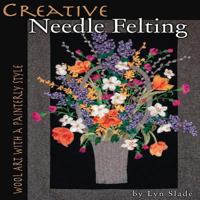 Creative Needle Felting: Wool Art with a Painterly Style 1936708116 Book Cover