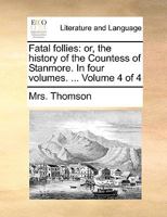 Fatal follies: or, the history of the Countess of Stanmore. In four volumes. ... Volume 4 of 4 1140671596 Book Cover