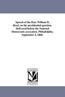 Speech of the Hon. William B. Reed, on the Presidential Question 1418191035 Book Cover