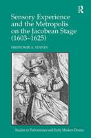 Sensory Experience and the Metropolis on the Jacobean Stage (1603–1625) 1032926805 Book Cover