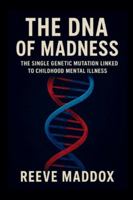 The DNA of Madness: The Single Genetic Mutation Linked to Childhood Mental Illness B0G56SVSWK Book Cover