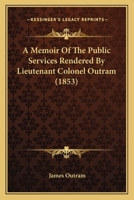 A Memoir Of The Public Services Rendered By Lieutenant Colonel Outram 116526787X Book Cover