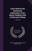 Lines Read at the Centennial Celebration of the Hasty Pudding Club of Harvard College: 1795-1895 1147506353 Book Cover
