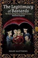 The Legitimacy of Bastards: The Place of Illegitimate Children in Later Medieval England 1526757621 Book Cover